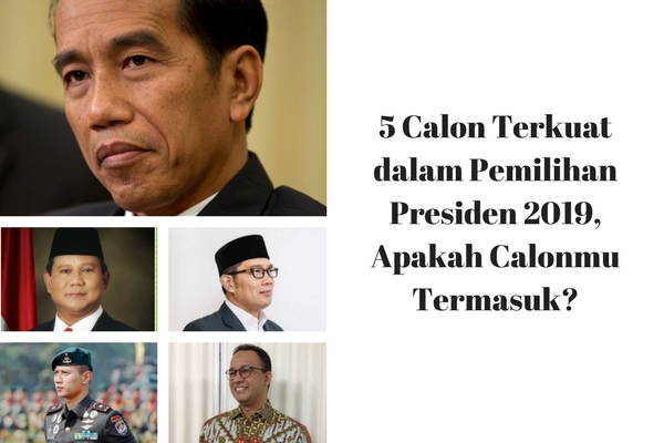 5 Calon kuat kandidat presiden di Pemilu 2019, idolamu siapa nih?