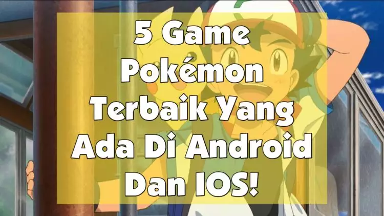 Inilah 5 game Pokemon terbaik di platform Android/IOS