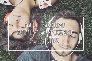 Mau tahu karaktermu dilihat dari lagu kesukaanmu? Ikut tes ini deh!