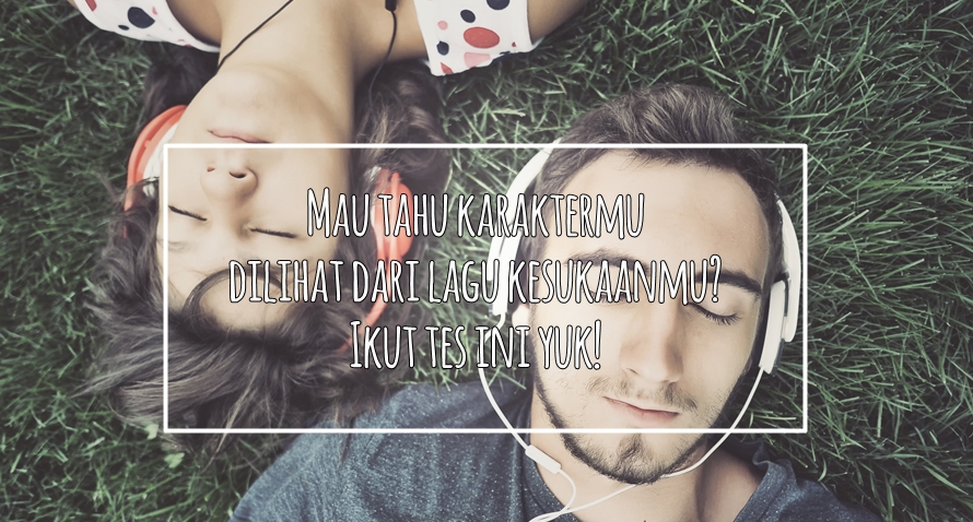 Mau tahu karaktermu dilihat dari lagu kesukaanmu? Ikut tes ini deh!