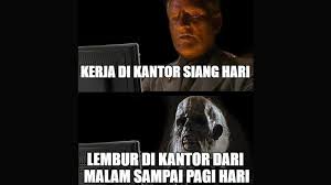 Meme kocak saat lembur kerja Berbagai sumber Meme kocak saat lembur kerja Berbagai sumber