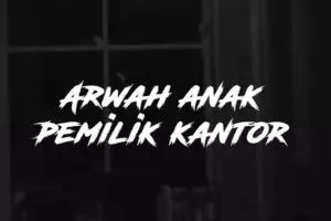  Arwah Anak Pemiik Kantor