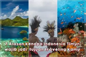 7 Alasan kenapa Indonesia Timur wajib jadi tujuan traveling kamu