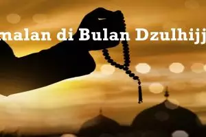 Amalan utama bulan Dzulhijjah bagi umat Islam